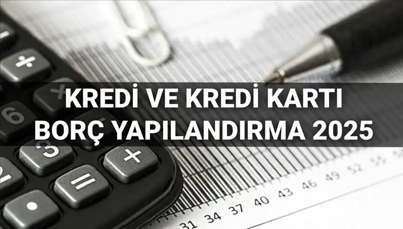 Kredi ve Kredi Kartı Borcu Yapılandırma Başvuruları 2025 İçin Şartlar ve Süreç