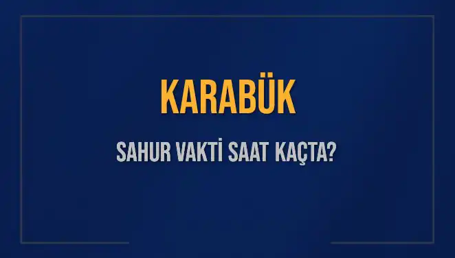 Karabük'te Sahur Vakti: İmsak Saati Ne Zaman?