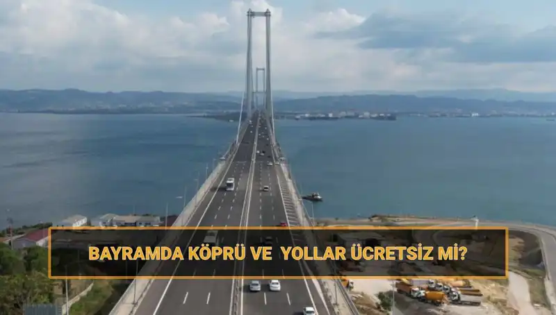 Ramazan Bayramı'nda Ücretsiz Olan Köprüler ve Yollar Hakkında Bilmeniz Gerekenler