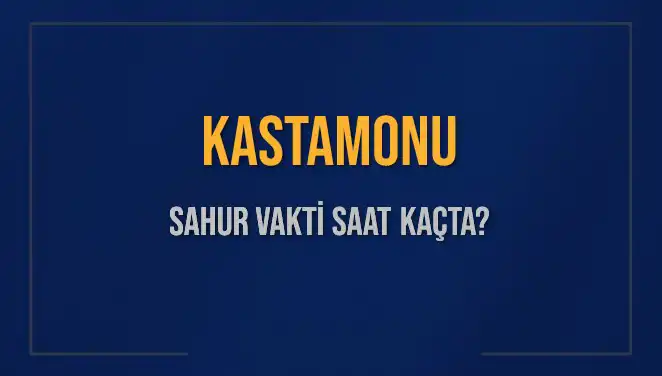 Kastamonu’da Sahur ve İmsak Vakti: 2025 Tarihleri ile Detaylar